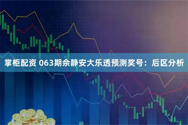 掌柜配资 063期佘静安大乐透预测奖号：后区分析