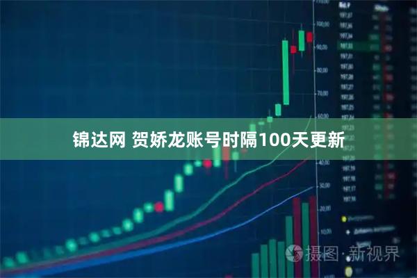 锦达网 贺娇龙账号时隔100天更新