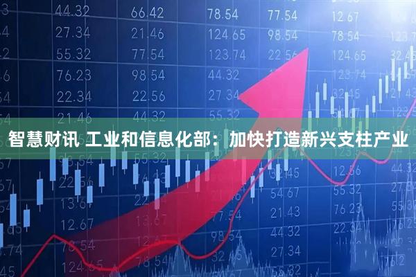 智慧财讯 工业和信息化部：加快打造新兴支柱产业